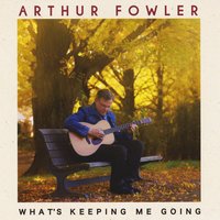 "What's Keeping Me Going" Debut CD from Arthur Fowler